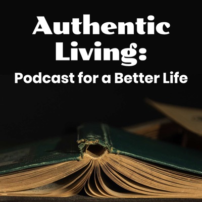 Authentic Living: Podcast for a Better Life