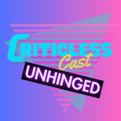 Criticless Cast Unhinged