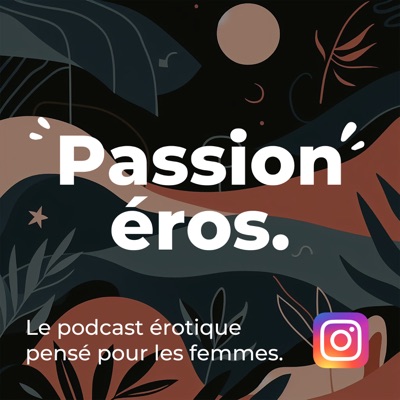 Passion éros! Le podcast érotique pensé pour les femmes.