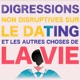 Digressions non disruptives sur le dating et les autres choses de la vie