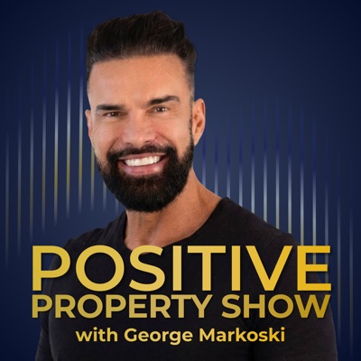 Positive Property Show by George Markoski | Money for Life Tips for Property Investors