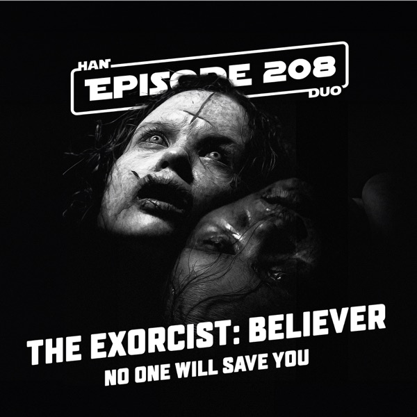 #208: Exorcist: Believer, No One Will Save You - Han Duo