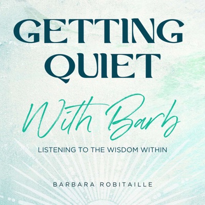 Getting Quiet with Barb ~ Listening to the Wisdom Within