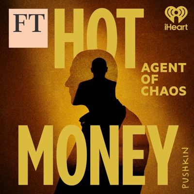Hot Money: Agent of Chaos:Pushkin Industries & Financial Times