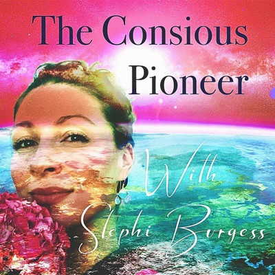 The Conscious Pioneer Podcast:Stephi Burgess