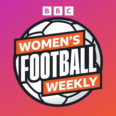 BBC Women’s Football Weekly BBC Women’s Football Weekly