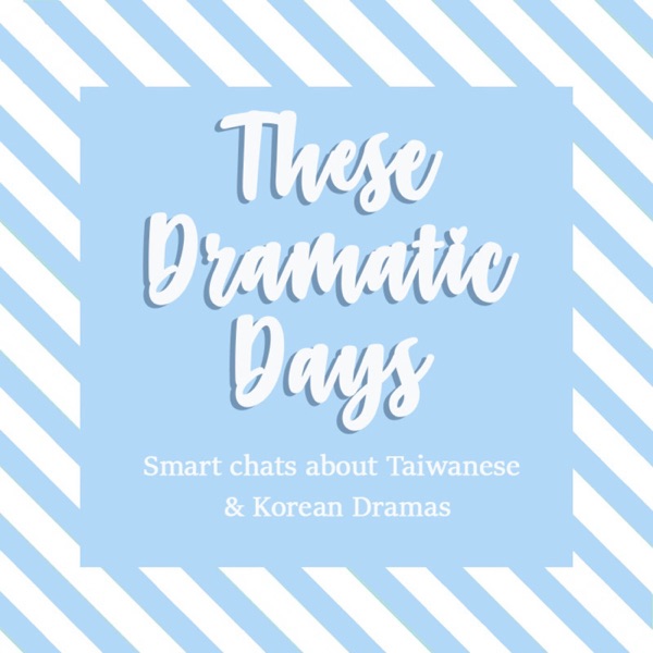 These Dramatic Days: A Kdrama & Asian drama Podcast