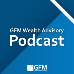 GFM Wealth Advisory Podcast