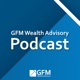 GFM Wealth Advisory Podcast