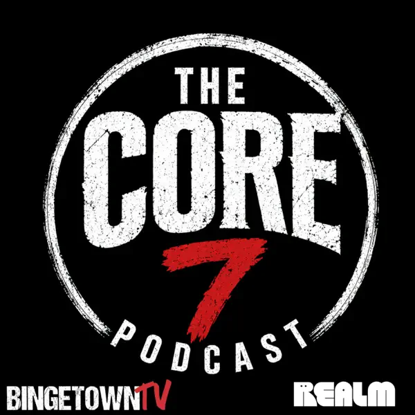 The Core 7 Podcast: Fun TV Discussions coming every week!