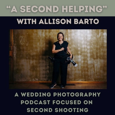 A Second Helping... with Allison Barto, A Wedding Photography Podcast Focused on Second Shooting