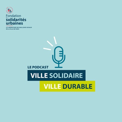 Ville Solidaire, Ville Durable - Le podcast de la Fondation des solidarités urbaines Ville Solidaire, Ville Durable - Le podcast de la Fondation des solidarités urbaines