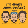 The Always Sunny Podcast - Charlie Day, Glenn Howerton, Rob McElhenney