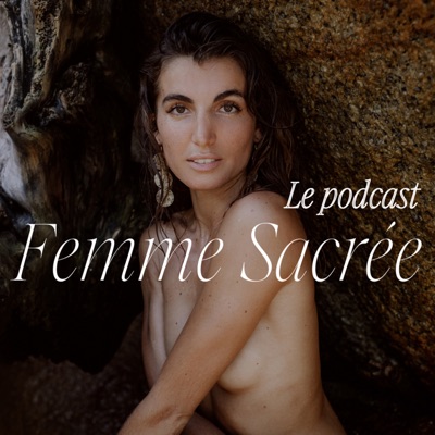Femme Sacrée - Le Podcast Femme Sacrée - Le Podcast