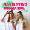 Navigating Womanhood - Navigating Womanhood with Em + T