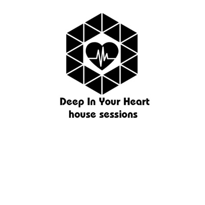 DEEP IN YOUR HEART house sessions