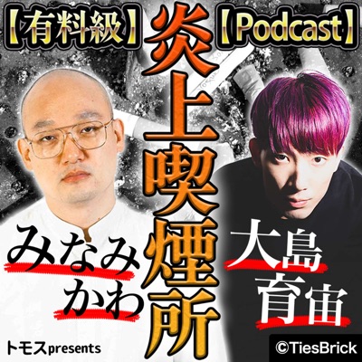 【有料級】みなみかわと大島育宙の炎上喫煙所【Podcast】:TiesBrick