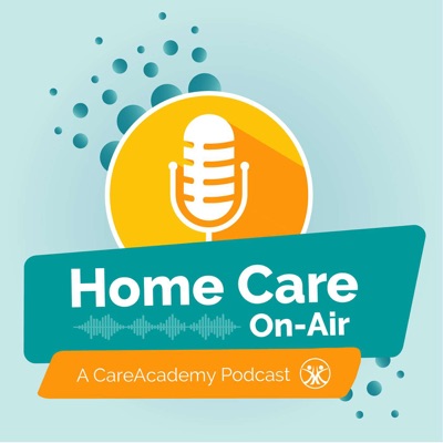 Home Care On-Air: A CareAcademy Podcast