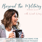 Beyond the Military Podcast: Women Transitioning from the Military, Veteran Women, Confident in Life & Career, Transitioning