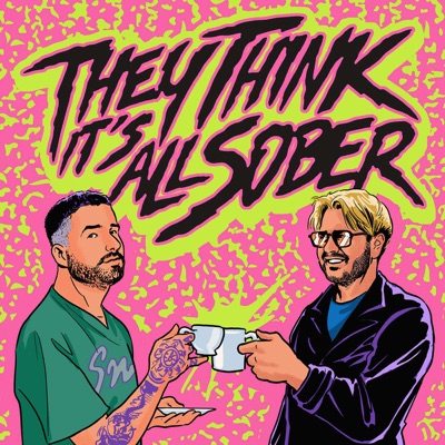 They Think It's All Sober:They Think It's All Sober Podcast