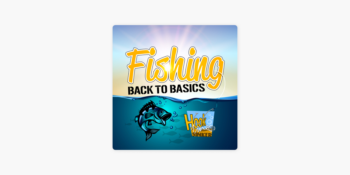 Hook, Line and Sinker - The Back to Basics Fishing Podcast on Apple Podcasts