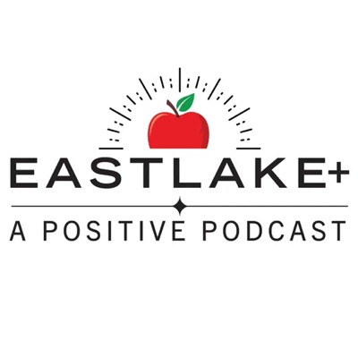 EASTLAKE +, A Positive Podcast