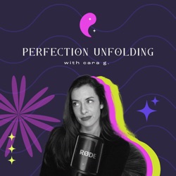 Perfection Unfolding with Cara G.