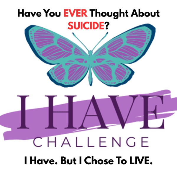 I HAVE: But I Chose to Live - A podcast about SUICIDAL IDEATION and the COURAGE to speak about it. 