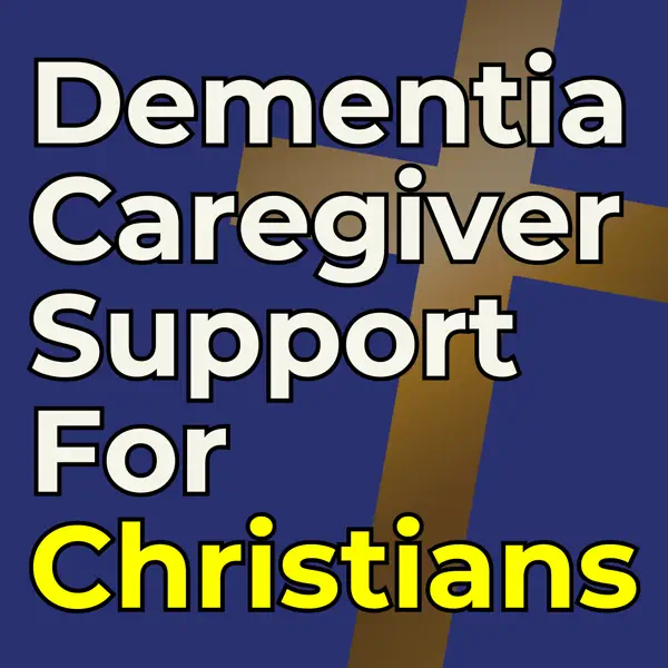 Dementia Caregiver Support for Christians: Conversations for Christian Caregivers Wondering What To Do Next About Dementia & Alzheimer’s Care