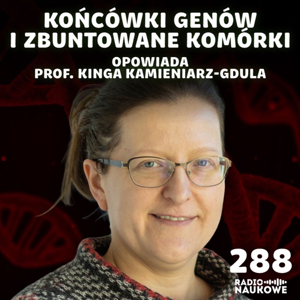 #288 Geny i nowotwory – wykorzystać słabość, by zdławić bunt komórek | prof. Kinga Kamieniarz-Gdula photo