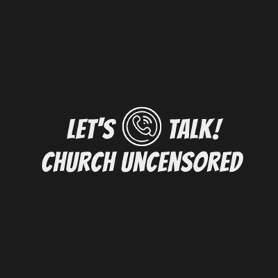 LET'S TALK! CHURCH UNCENSORED
