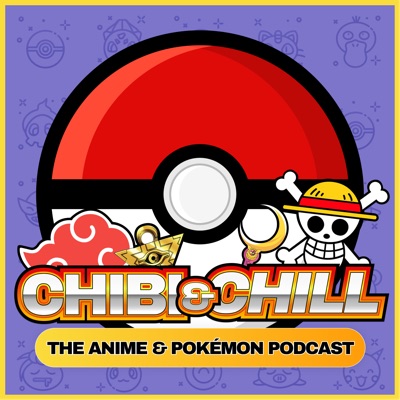 Chibi & Chill: The Anime & Pokémon Podcast Chibi & Chill: The Anime & Pokémon Podcast
