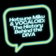 Hatsune Miku & VOCALOID: The History Behind the DIVA
