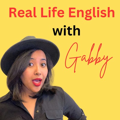 The Real Life English with Gabby Podcast The Real Life English with Gabby Podcast