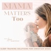 Mama Matters Too / Sleep Training, Postpartum, Overstimulated, Christian Mom, Baby Sleep Schedule