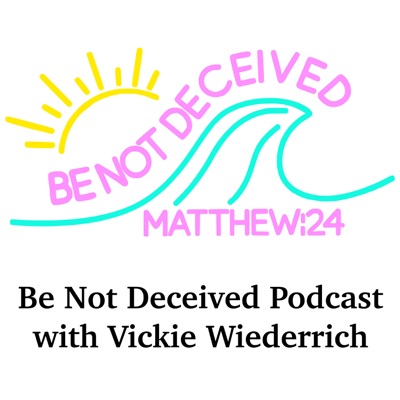 Be Not Deceived Podcast with Vicki Wiederrich