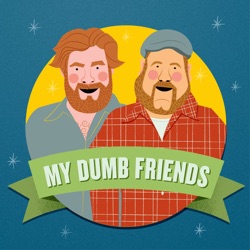 My Dumb Friends #167 - Shine your effin' shoes + guest Will Weldon