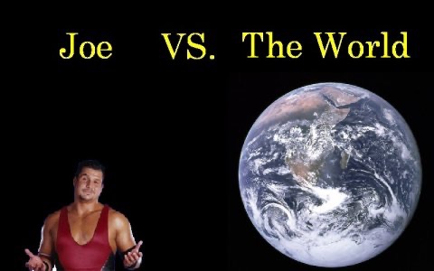 Joe versus the World