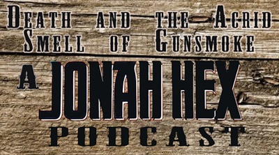 Death and the Acrid Smell of Gunsmoke - The Jonah Hex Podcast:Two True Freaks!