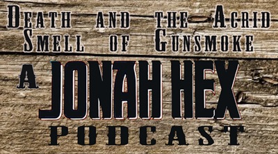 Death and the Acrid Smell of Gunsmoke - The Jonah Hex Podcast Death and the Acrid Smell of Gunsmoke - The Jonah Hex Podcast