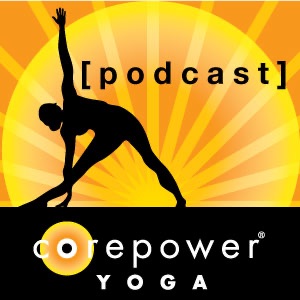 CorePower Yoga Podcasts CorePower Yoga Podcasts
