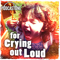 For Crying Out Loud