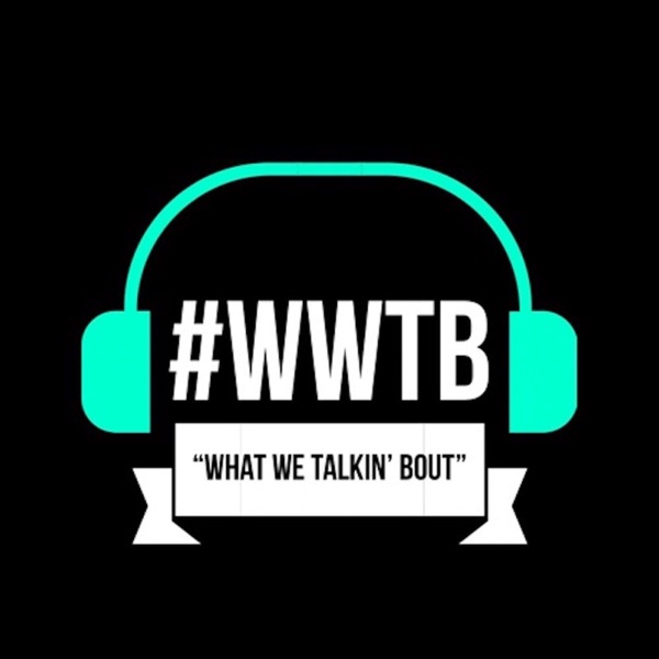 What we Talking Bout Podcast Artwork