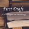 First Draft: A Dialogue on Writing