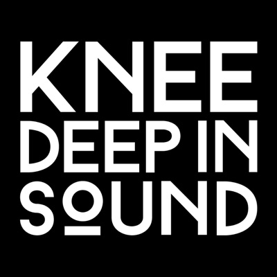 Knee Deep In Sound Podcast:Knee Deep In Sound