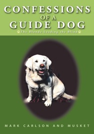 Confessions of a Guide Dog - Musket & Mark Carlson