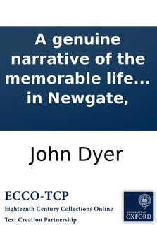 A genuine narrative of the memorable life and actions of John Dyer, (who was executed at Tyburn, on Friday the 21st day of November, 1729.) containing, a particular relation of all the notorious and surprising facts by him committed ... Wrote by himself, by John Dyer