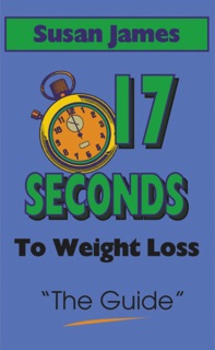 The Guide: 17 Seconds to Weight Loss by Susan James