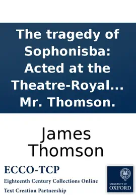 Read: The tragedy of Sophonisba: Acted at the Theatre-Royal in Drury-Lane. By Book His Majesty's servants. By Mr. Thomson.