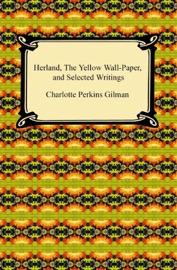 Herland, The Yellow Wall-Paper, and Selected Writings - Charlotte Perkins Gilman